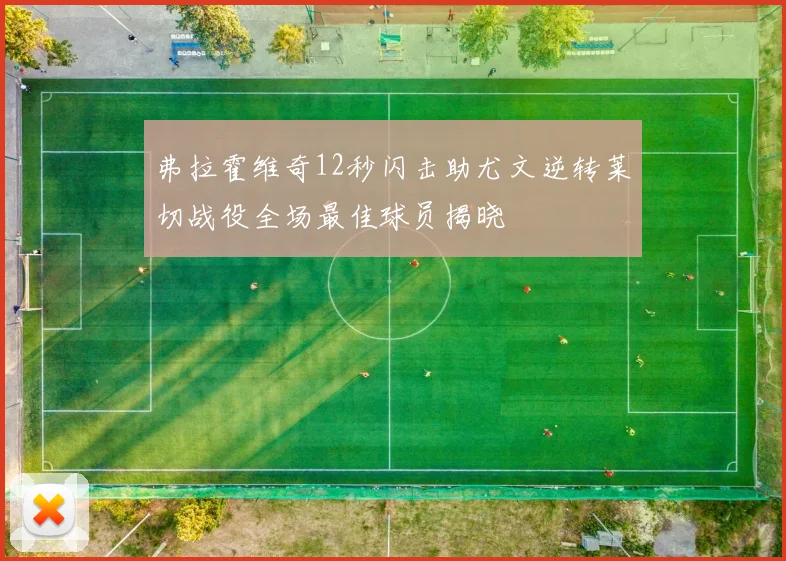弗拉霍维奇12秒闪击助尤文逆转莱切战役全场最佳球员揭晓