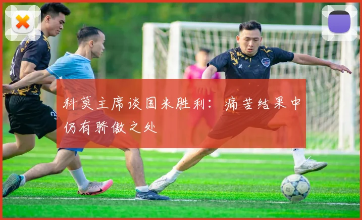 科莫主席谈国米胜利：痛苦结果中仍有骄傲之处